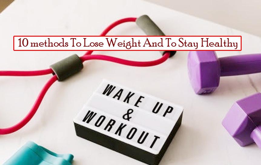 10 methods To Lose Weight And To Stay Healthy