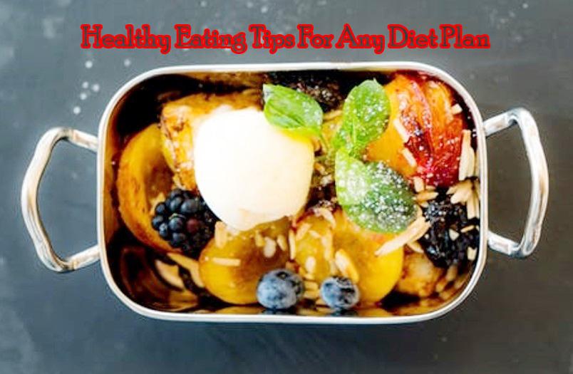 Healthy Eating Tips For Any Diet Plan